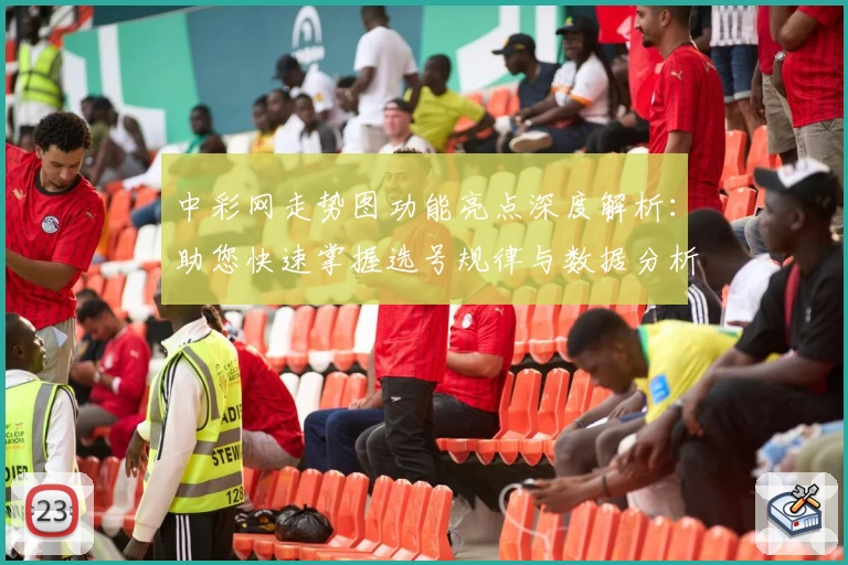 中彩网走势图功能亮点深度解析：助您快速掌握选号规律与数据分析技巧