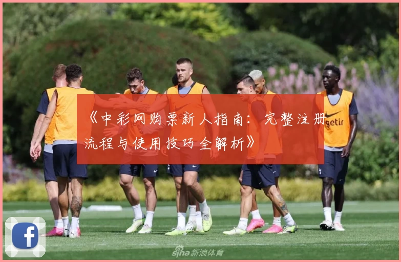 《中彩网购票新人指南：完整注册流程与使用技巧全解析》