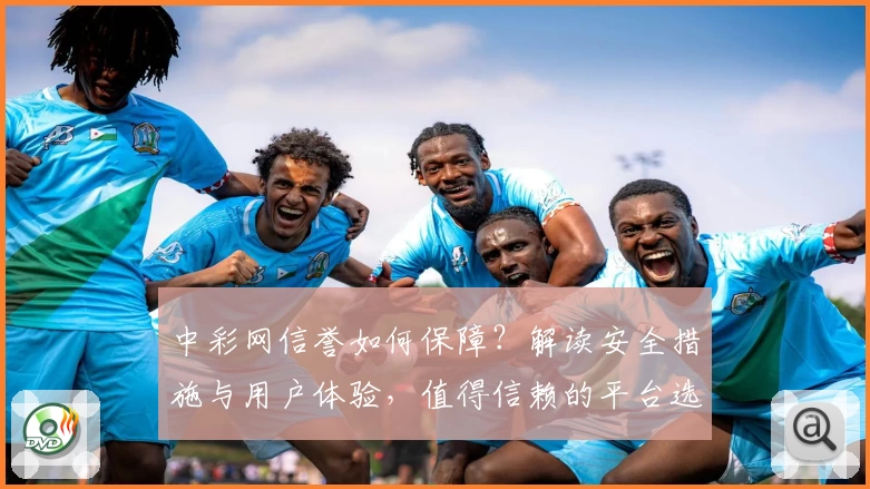 中彩网信誉如何保障？解读安全措施与用户体验，值得信赖的平台选择